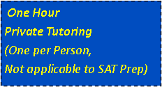 Text Box:  One Hour            Private Tutoring        (One per Person,                Not applicable to SAT Prep) 